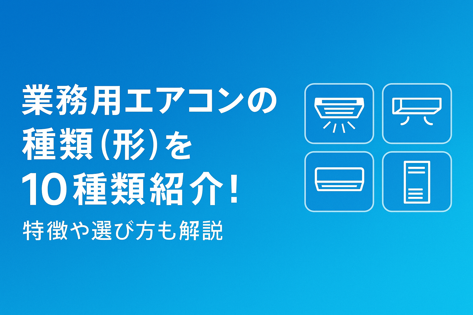業務用エアコンの種類（形）を10種類紹介！特徴や選び方も解説