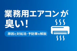 業務用エアコンが臭い！原因と対処法・予防策を解説