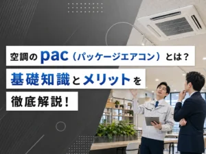 空調のpac（パッケージエアコン）とは？基礎知識とメリットを徹底解説！